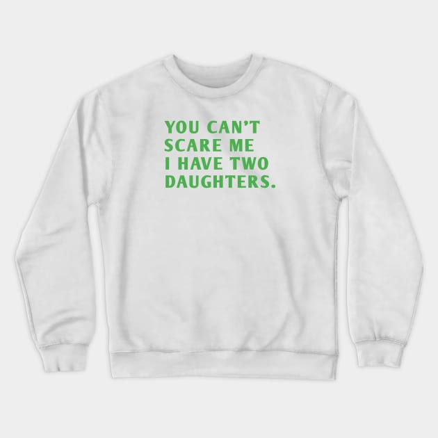 you can't scare me i have two daughters Crewneck Sweatshirt by BlackMeme94